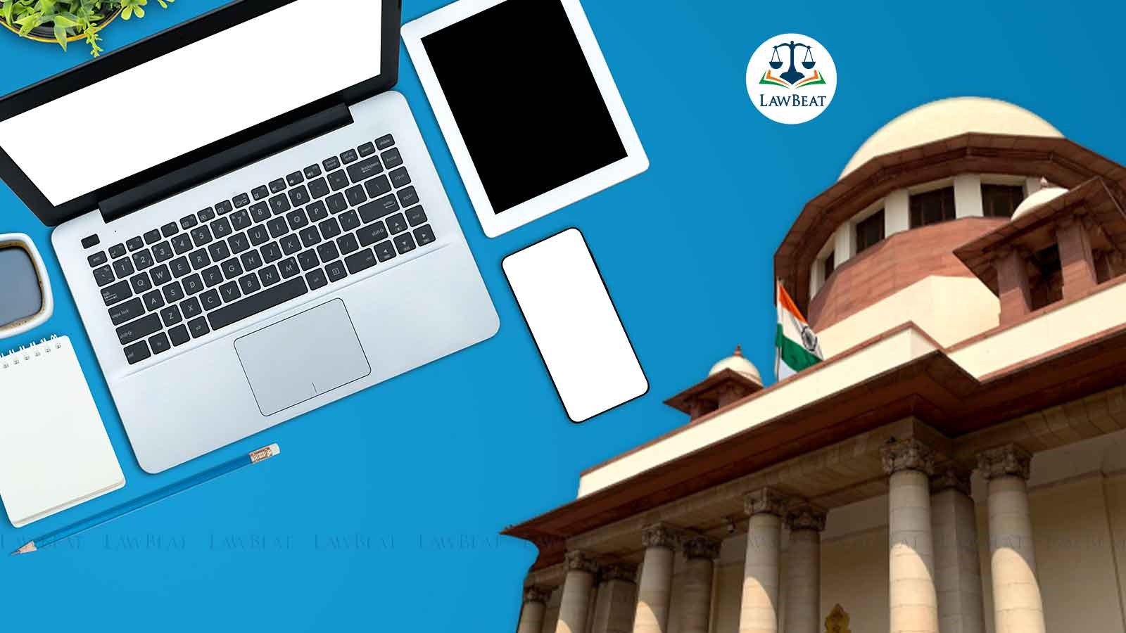 Get it done, Supreme Court on plea seeking guidelines for seizure of personal digital devices Get it done, Supreme Court on plea seeking guidelines for seizure of personal digital devices